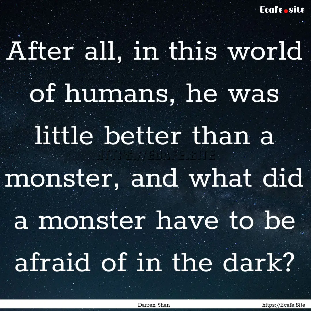 After all, in this world of humans, he was.... : Quote by Darren Shan