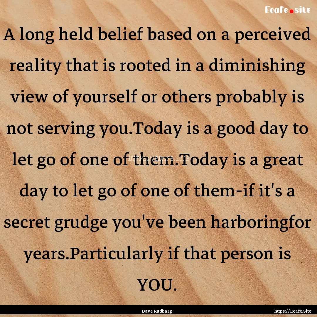 A long held belief based on a perceived reality.... : Quote by Dave Rudbarg