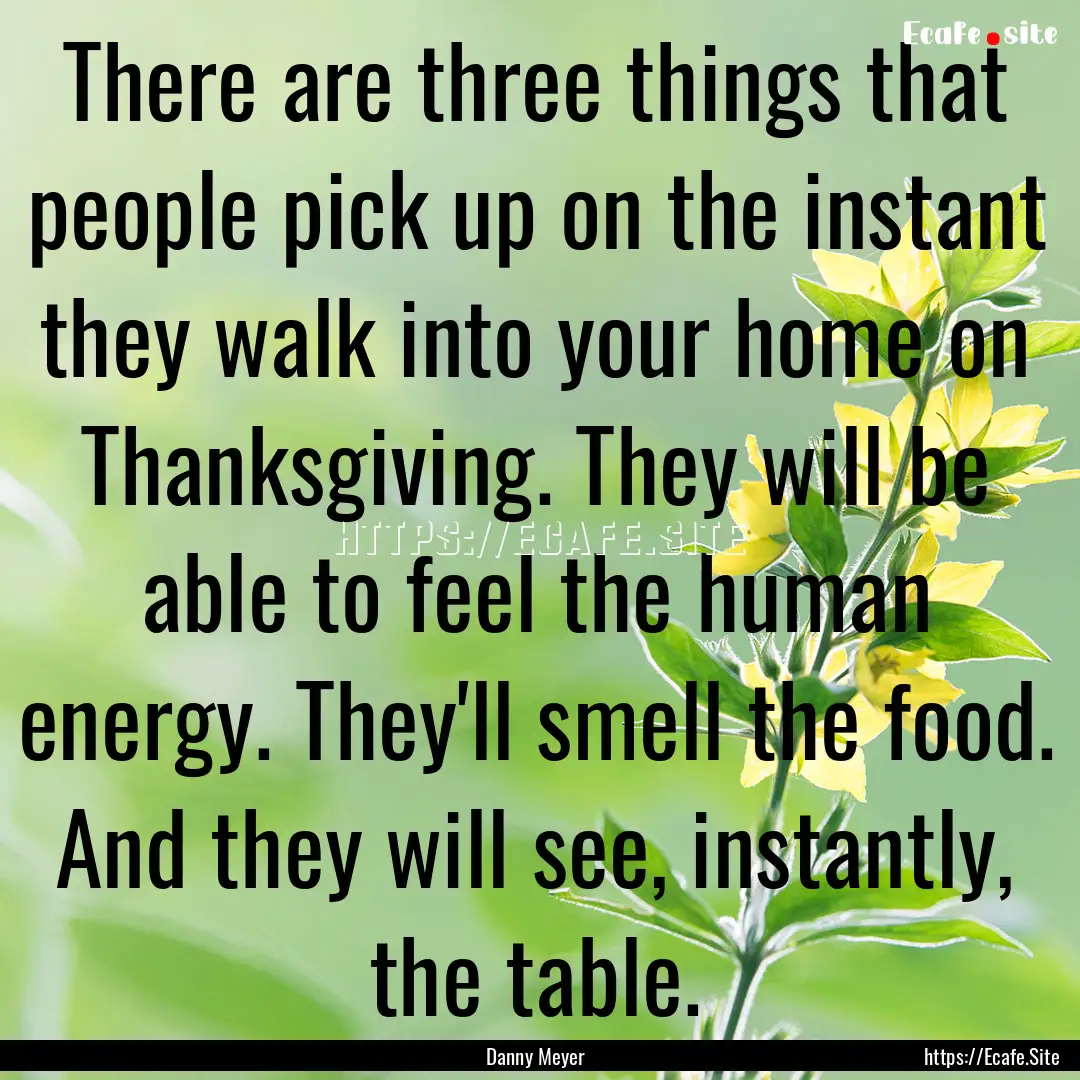 There are three things that people pick up.... : Quote by Danny Meyer