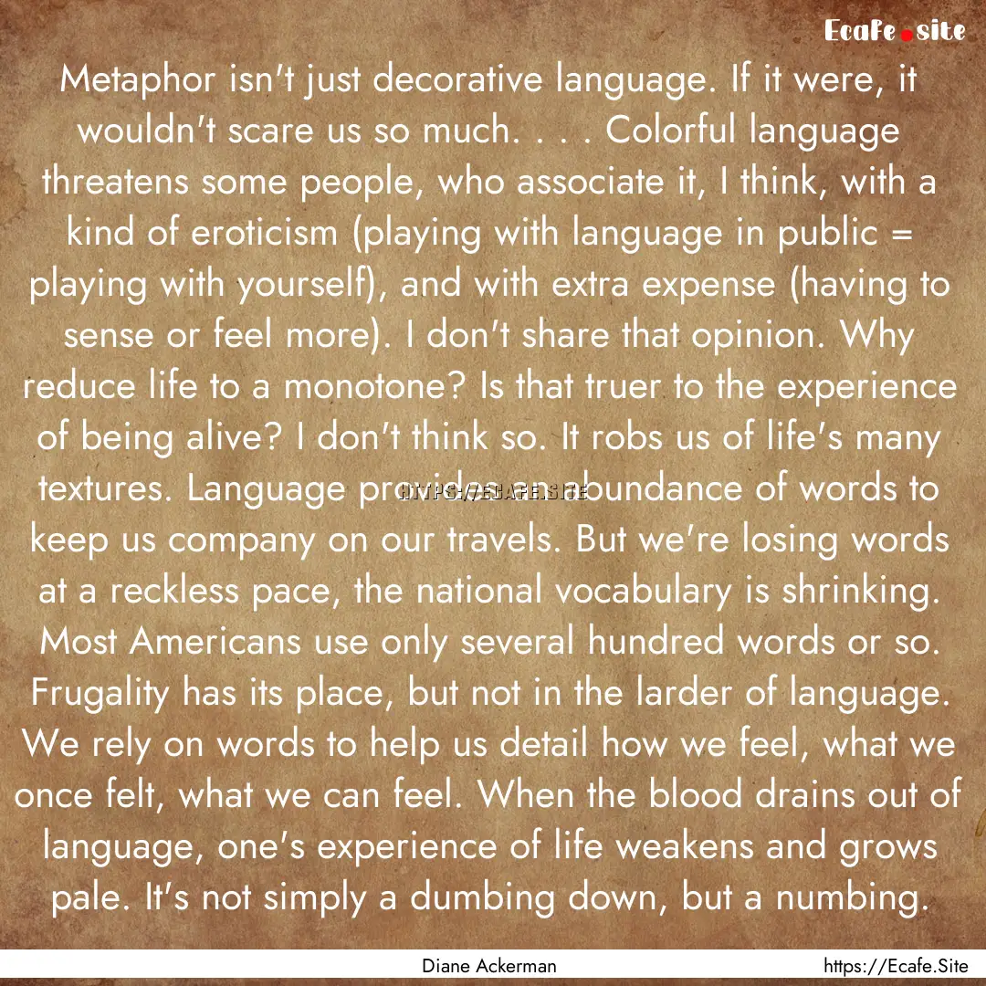 Metaphor isn't just decorative language..... : Quote by Diane Ackerman