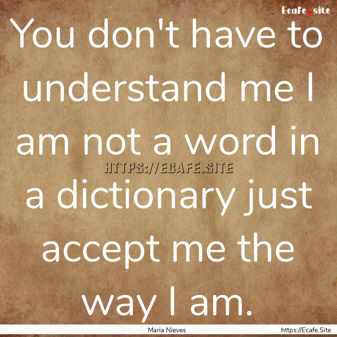 You don't have to understand me I am not.... : Quote by Maria Nieves