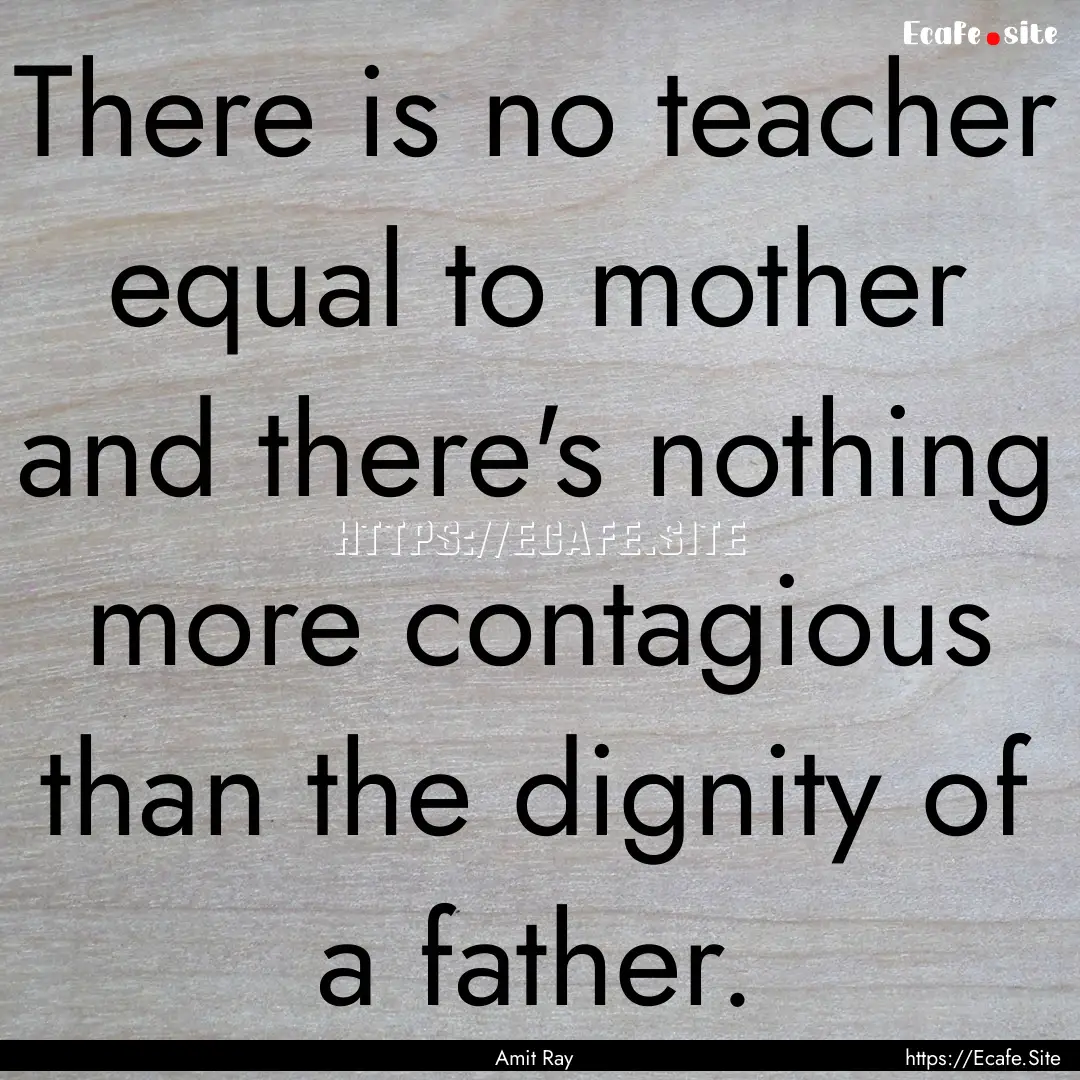 There is no teacher equal to mother and there's.... : Quote by Amit Ray