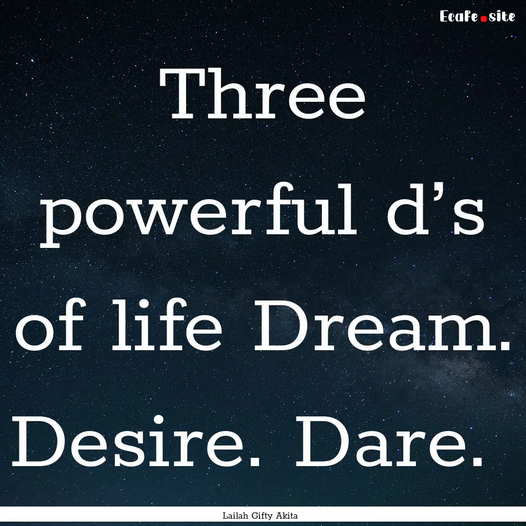 Three powerful d’s of life Dream. Desire..... : Quote by Lailah Gifty Akita