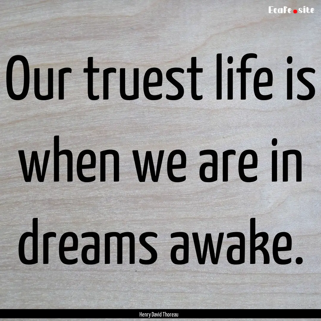 Our truest life is when we are in dreams.... : Quote by Henry David Thoreau