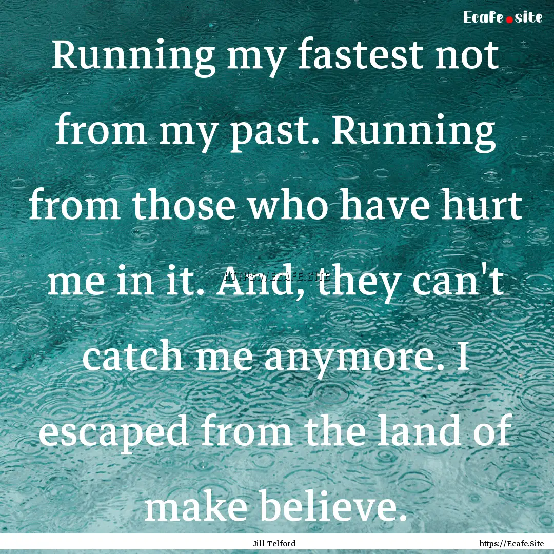 Running my fastest not from my past. Running.... : Quote by Jill Telford