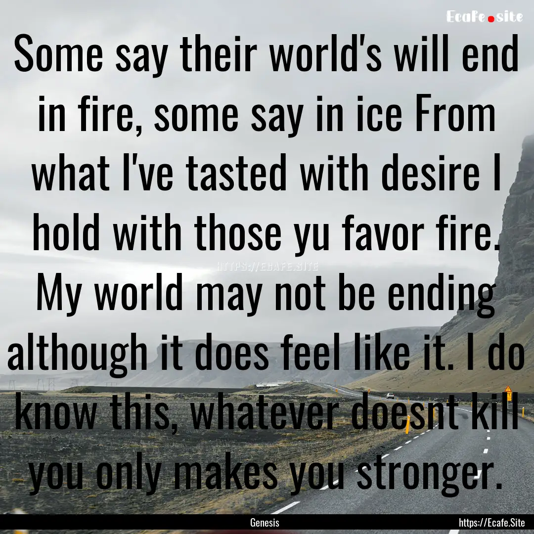 Some say their world's will end in fire,.... : Quote by Genesis