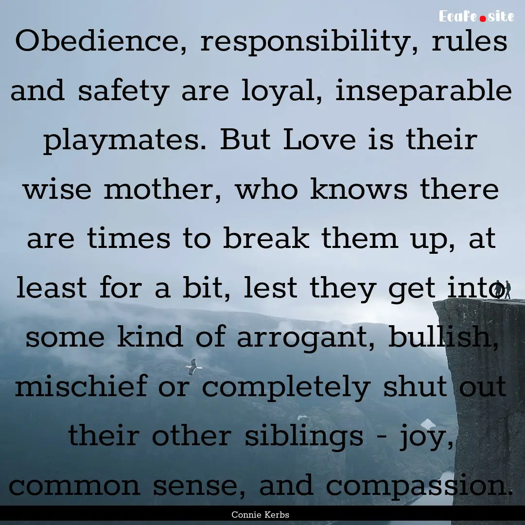 Obedience, responsibility, rules and safety.... : Quote by Connie Kerbs