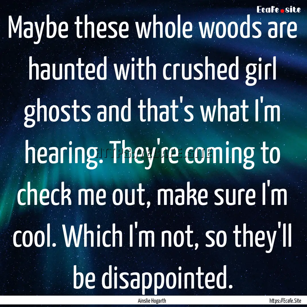 Maybe these whole woods are haunted with.... : Quote by Ainslie Hogarth