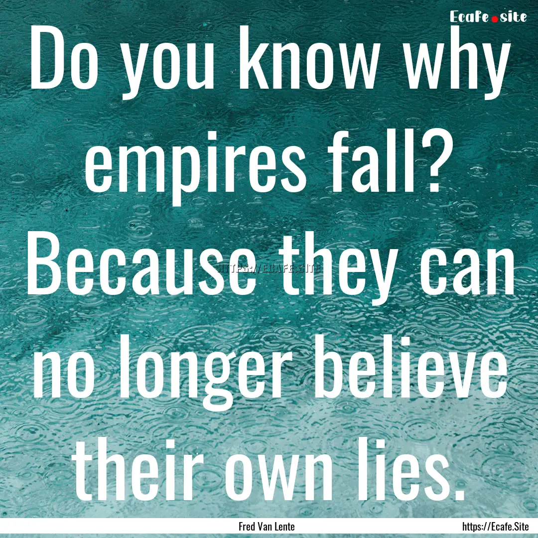 Do you know why empires fall? Because they.... : Quote by Fred Van Lente