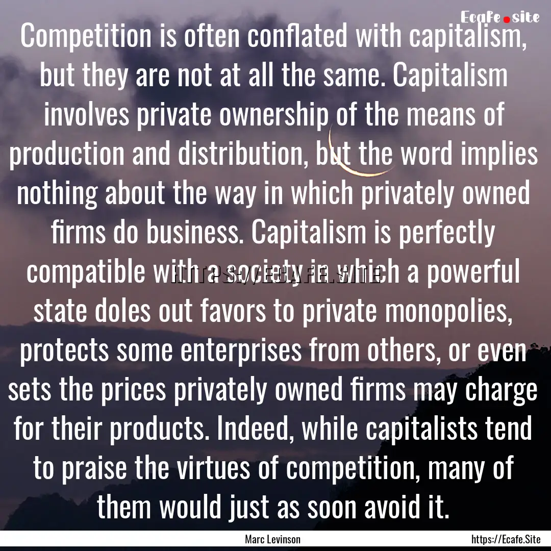 Competition is often conflated with capitalism,.... : Quote by Marc Levinson