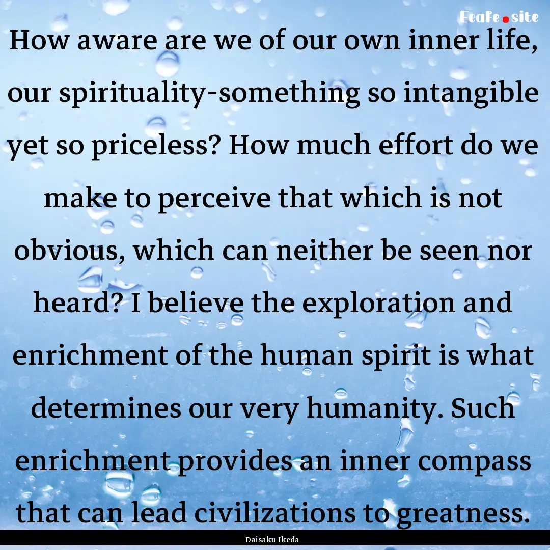 How aware are we of our own inner life, our.... : Quote by Daisaku Ikeda