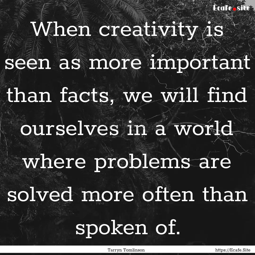 When creativity is seen as more important.... : Quote by Tarryn Tomlinson