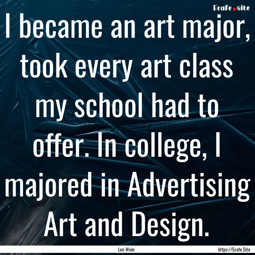 I became an art major, took every art class.... : Quote by Len Wein