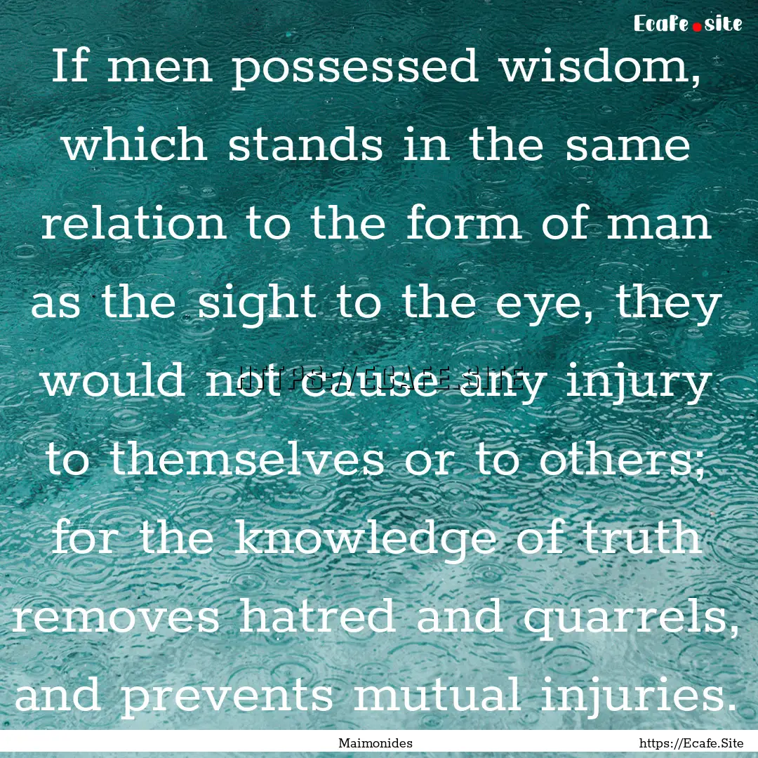 If men possessed wisdom, which stands in.... : Quote by Maimonides