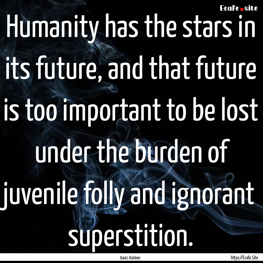 Humanity has the stars in its future, and.... : Quote by Isaac Asimov