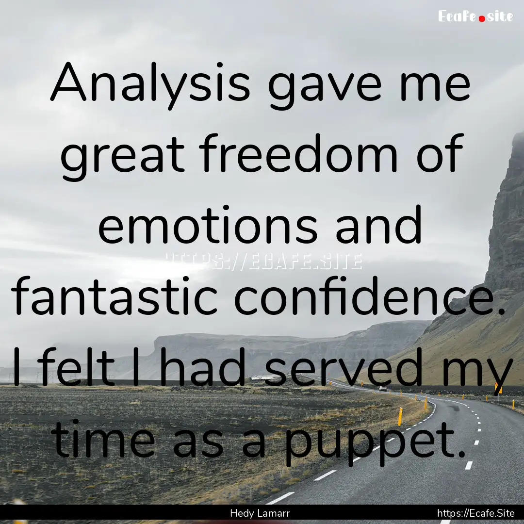 Analysis gave me great freedom of emotions.... : Quote by Hedy Lamarr