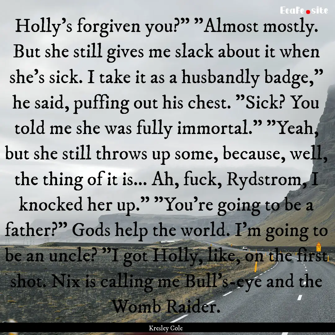 Holly's forgiven you?