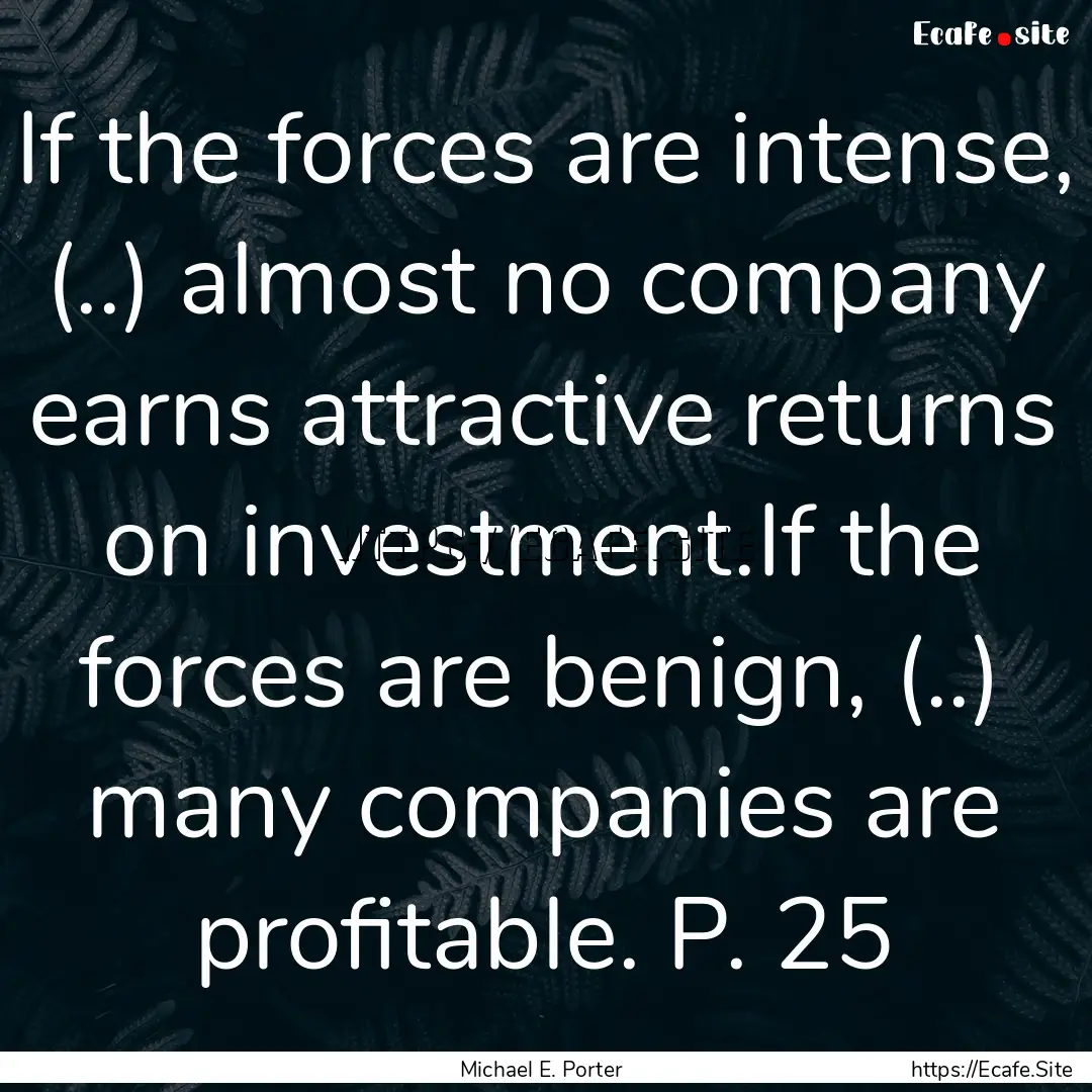 If the forces are intense, (..) almost no.... : Quote by Michael E. Porter