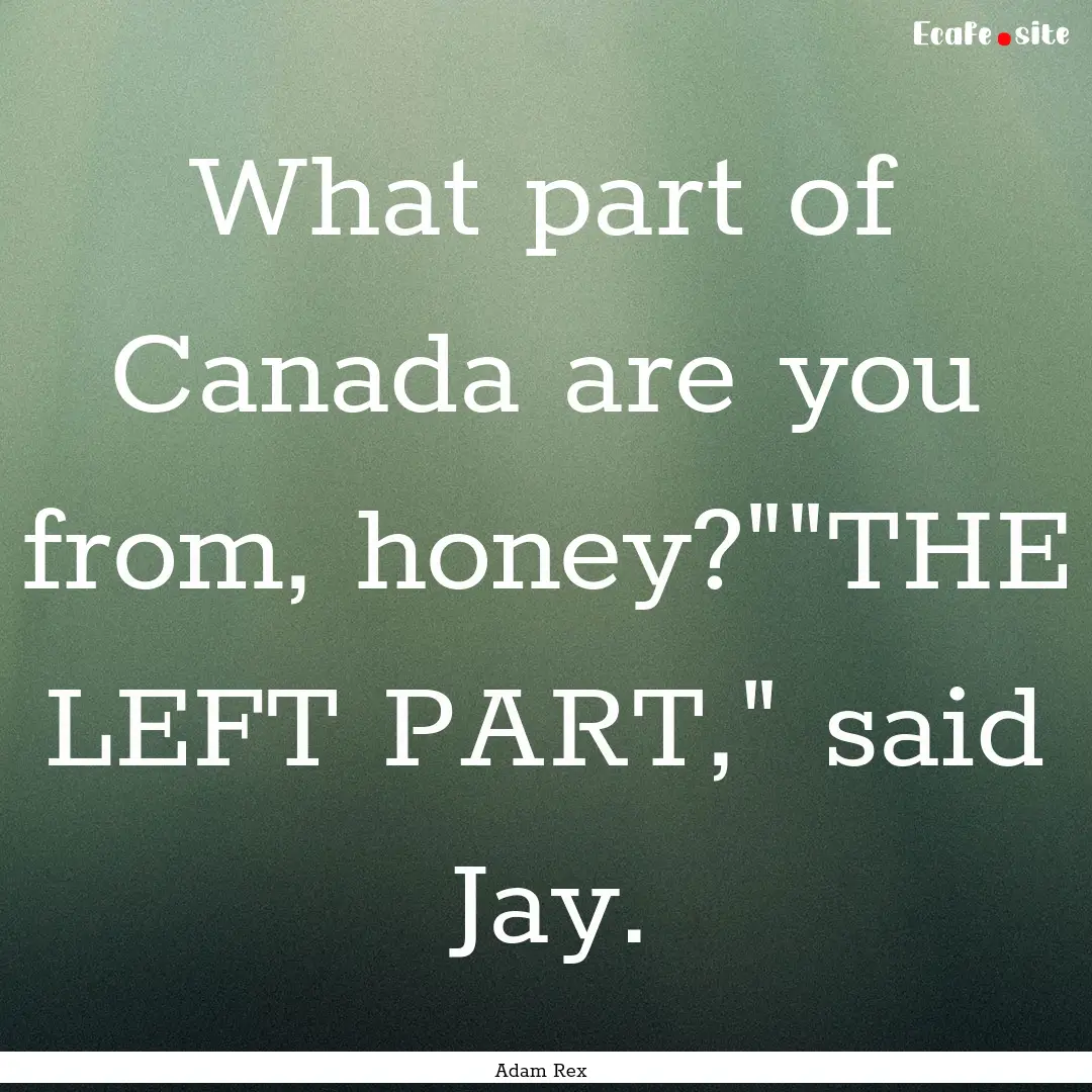 What part of Canada are you from, honey?