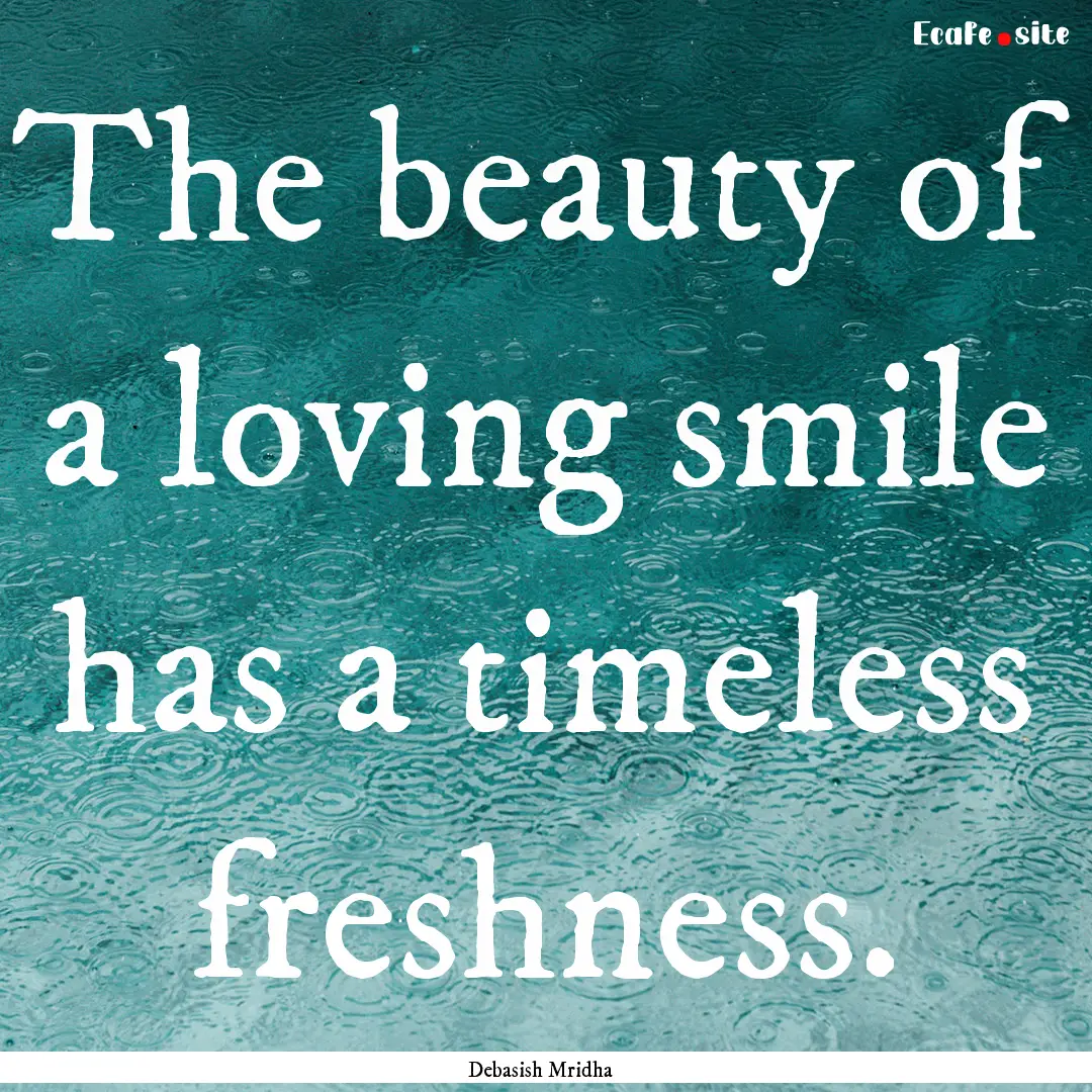 The beauty of a loving smile has a timeless.... : Quote by Debasish Mridha