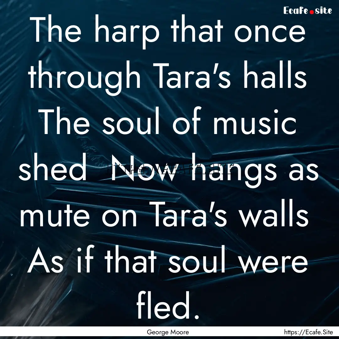 The harp that once through Tara's halls The.... : Quote by George Moore