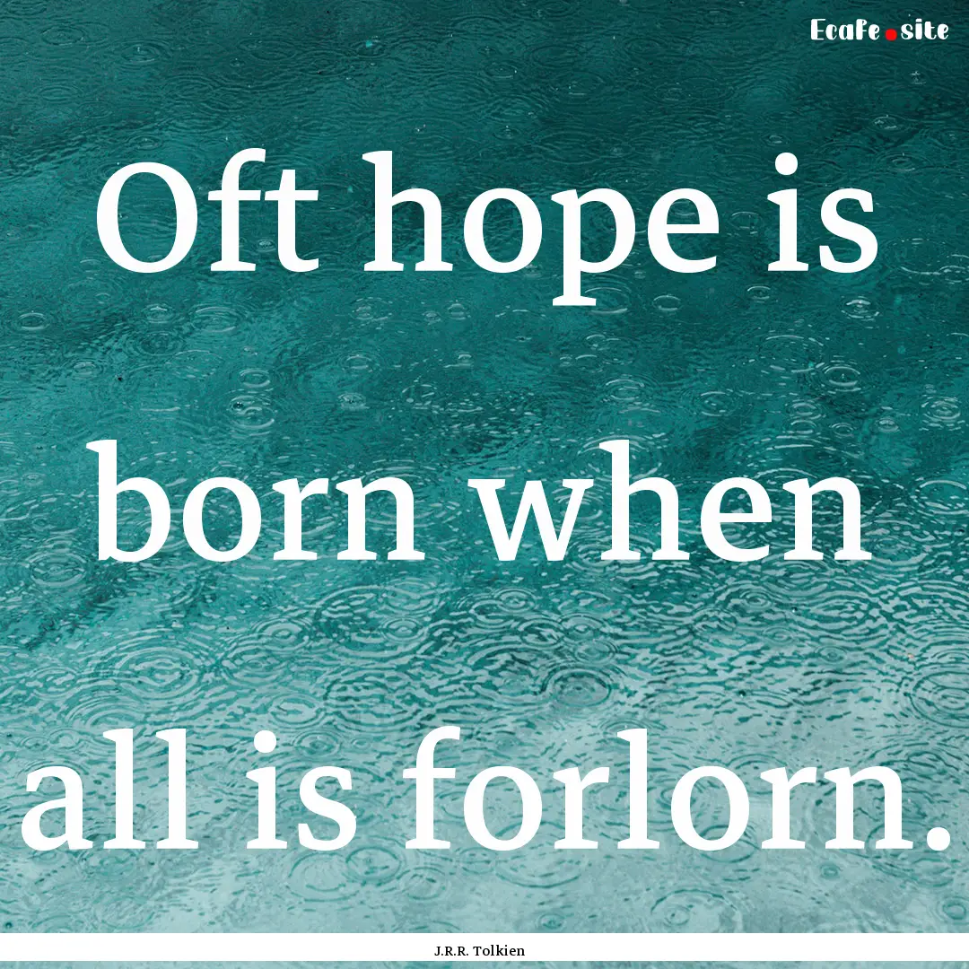 Oft hope is born when all is forlorn. : Quote by J.R.R. Tolkien