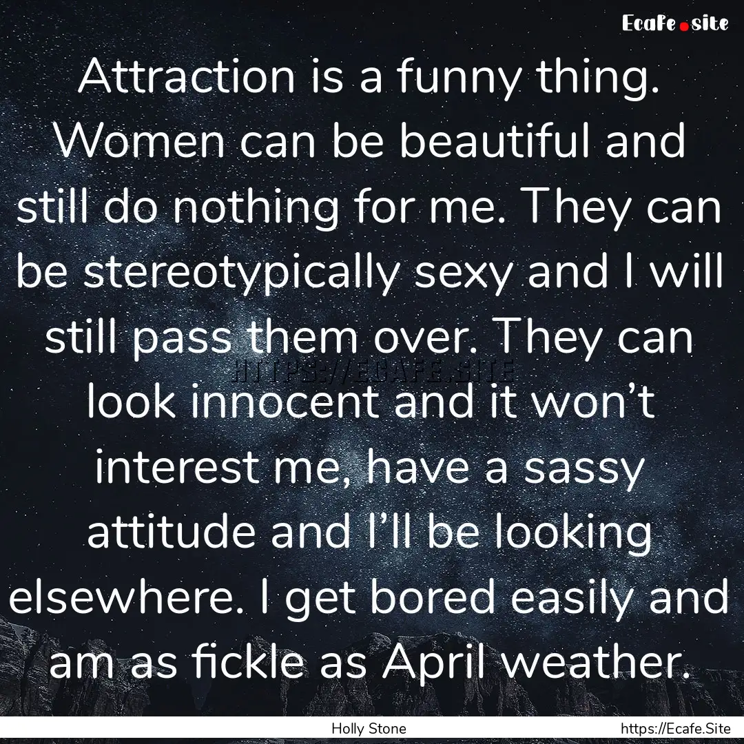 Attraction is a funny thing. Women can be.... : Quote by Holly Stone