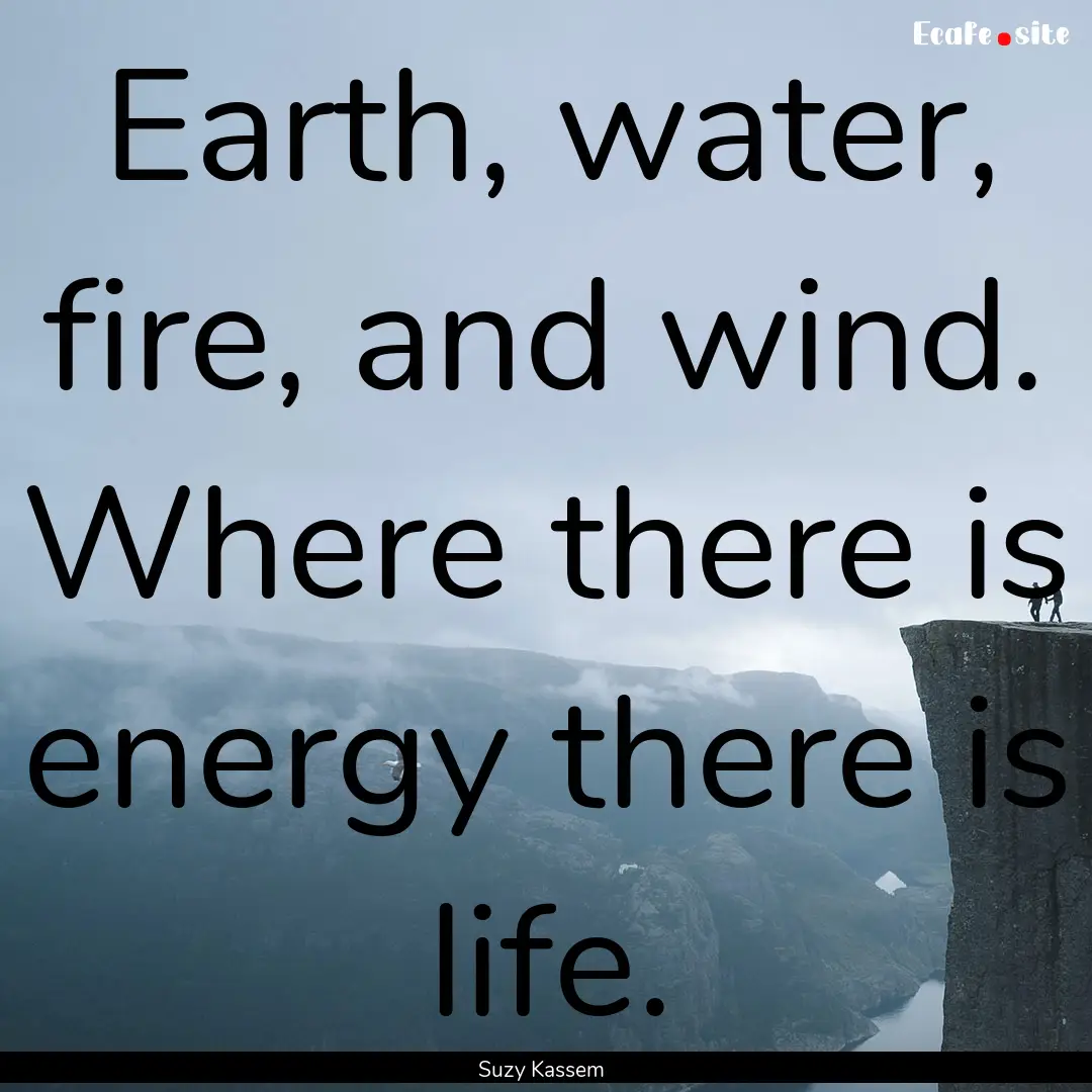 Earth, water, fire, and wind. Where there.... : Quote by Suzy Kassem