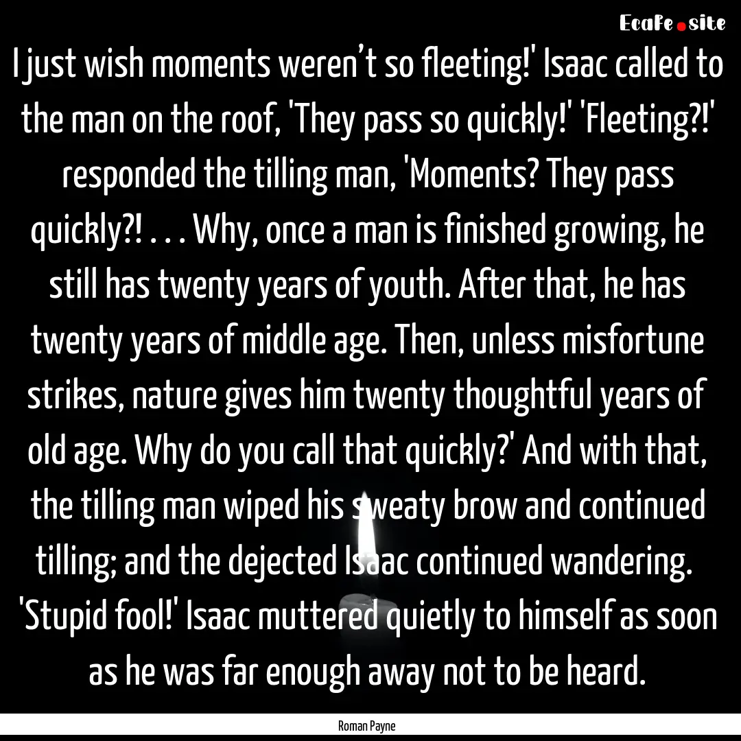 I just wish moments weren’t so fleeting!'.... : Quote by Roman Payne