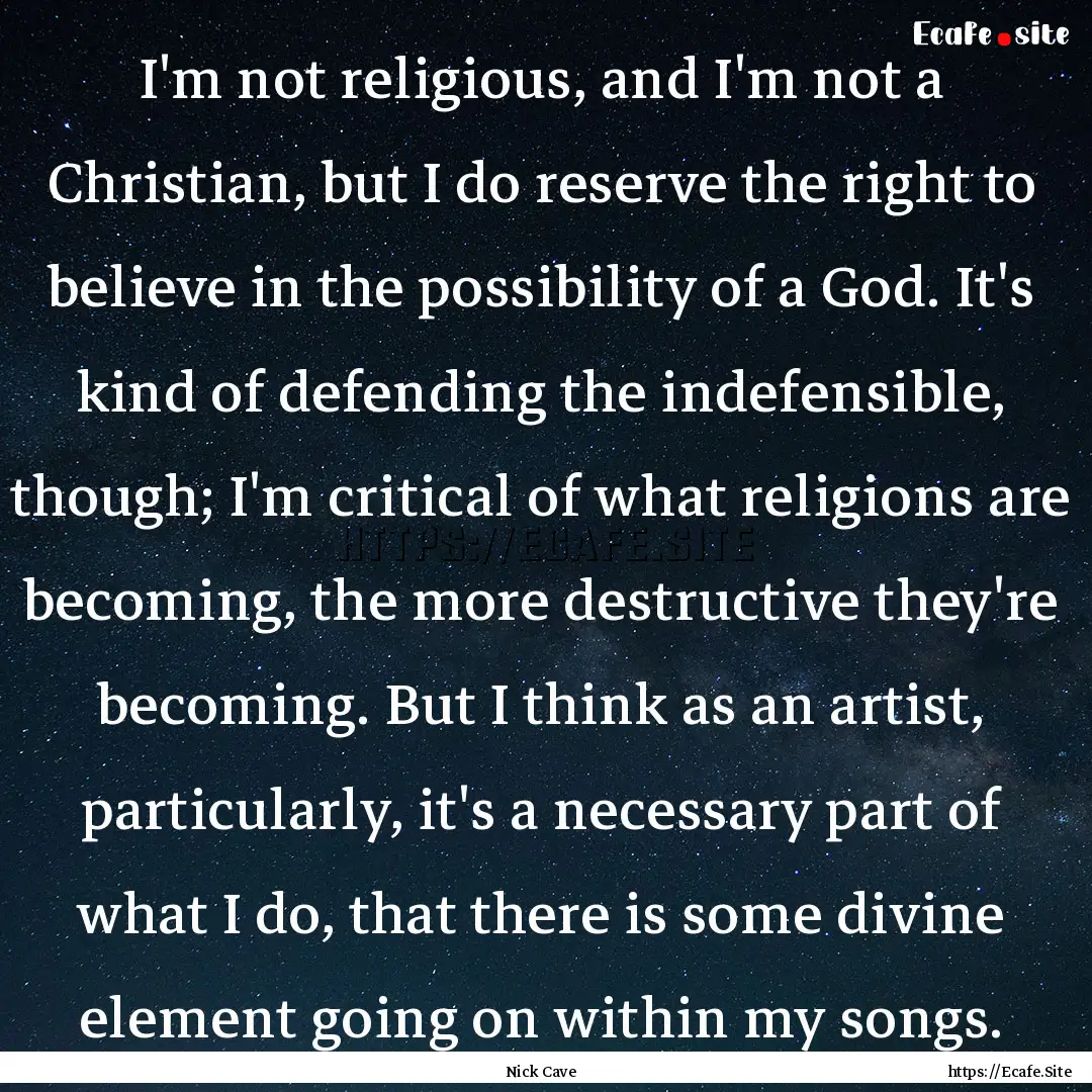 I'm not religious, and I'm not a Christian,.... : Quote by Nick Cave