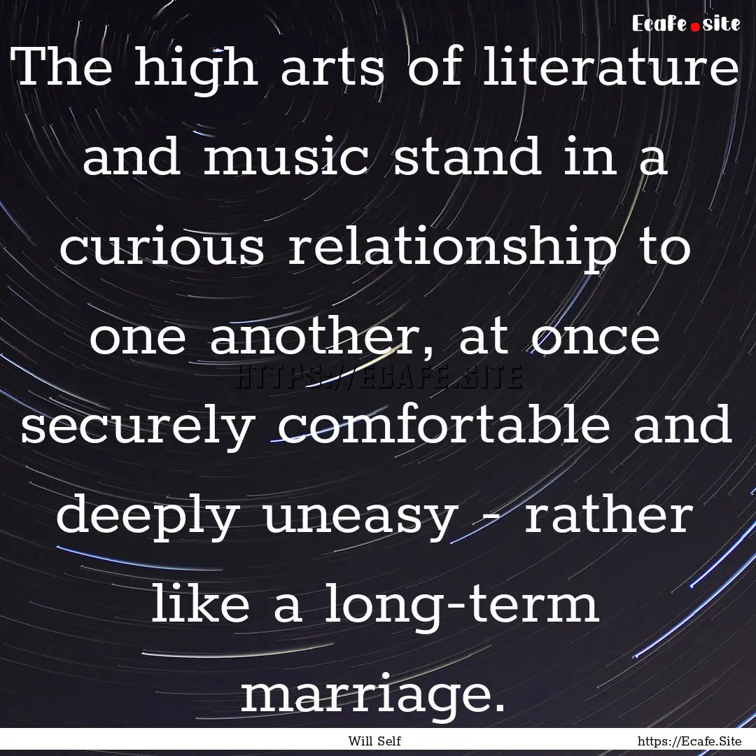 The high arts of literature and music stand.... : Quote by Will Self