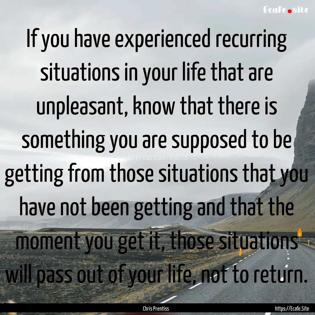 If you have experienced recurring situations.... : Quote by Chris Prentiss