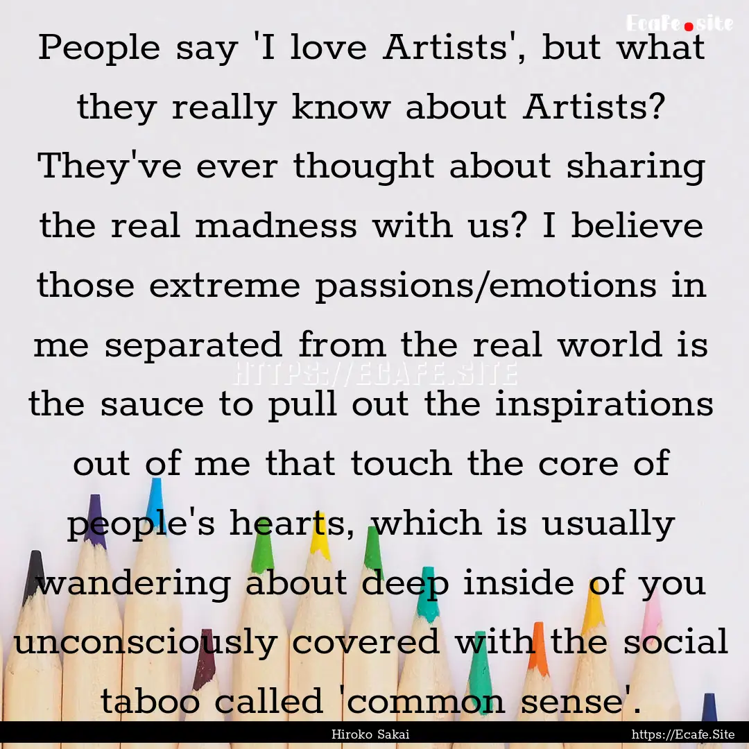 People say 'I love Artists', but what they.... : Quote by Hiroko Sakai