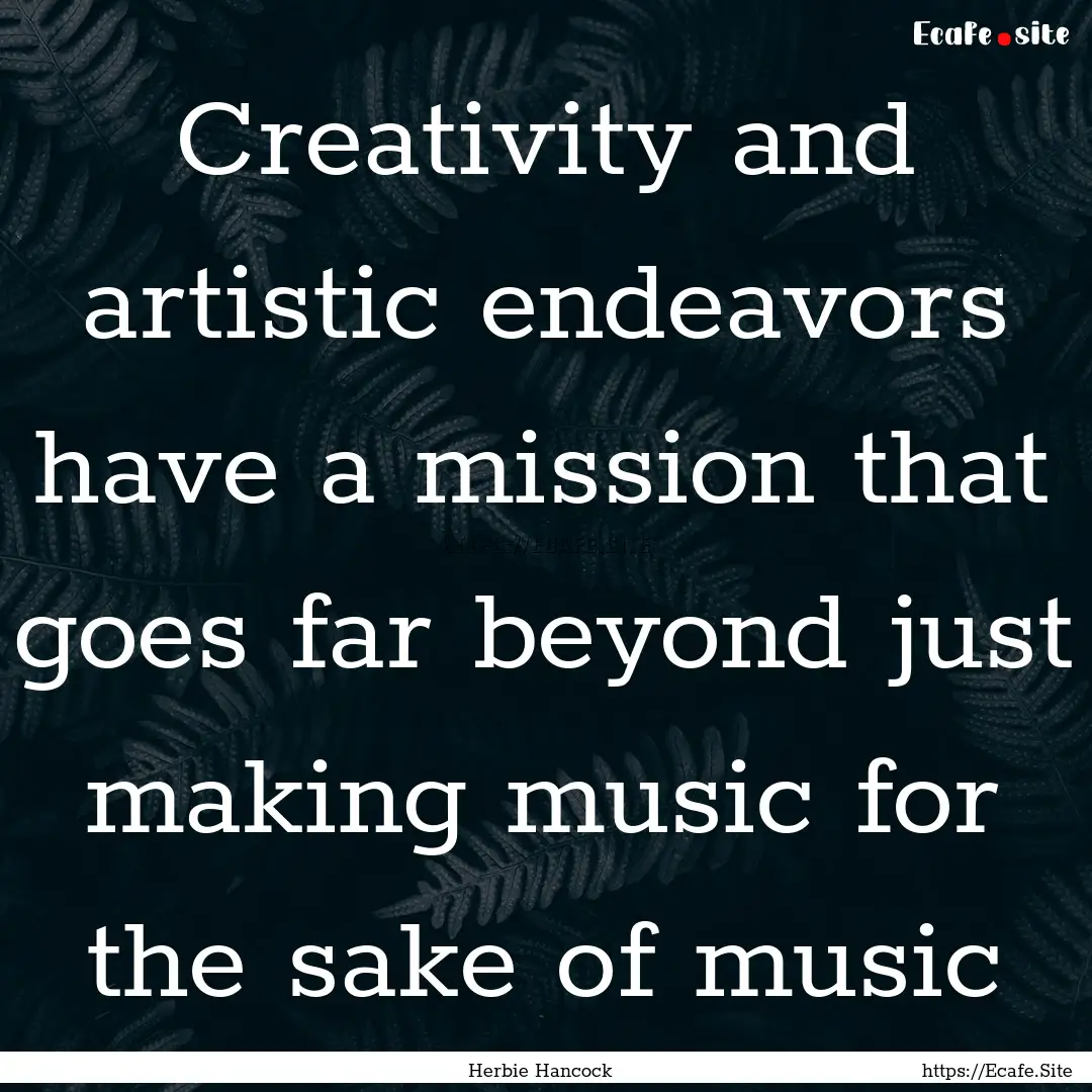 Creativity and artistic endeavors have a.... : Quote by Herbie Hancock