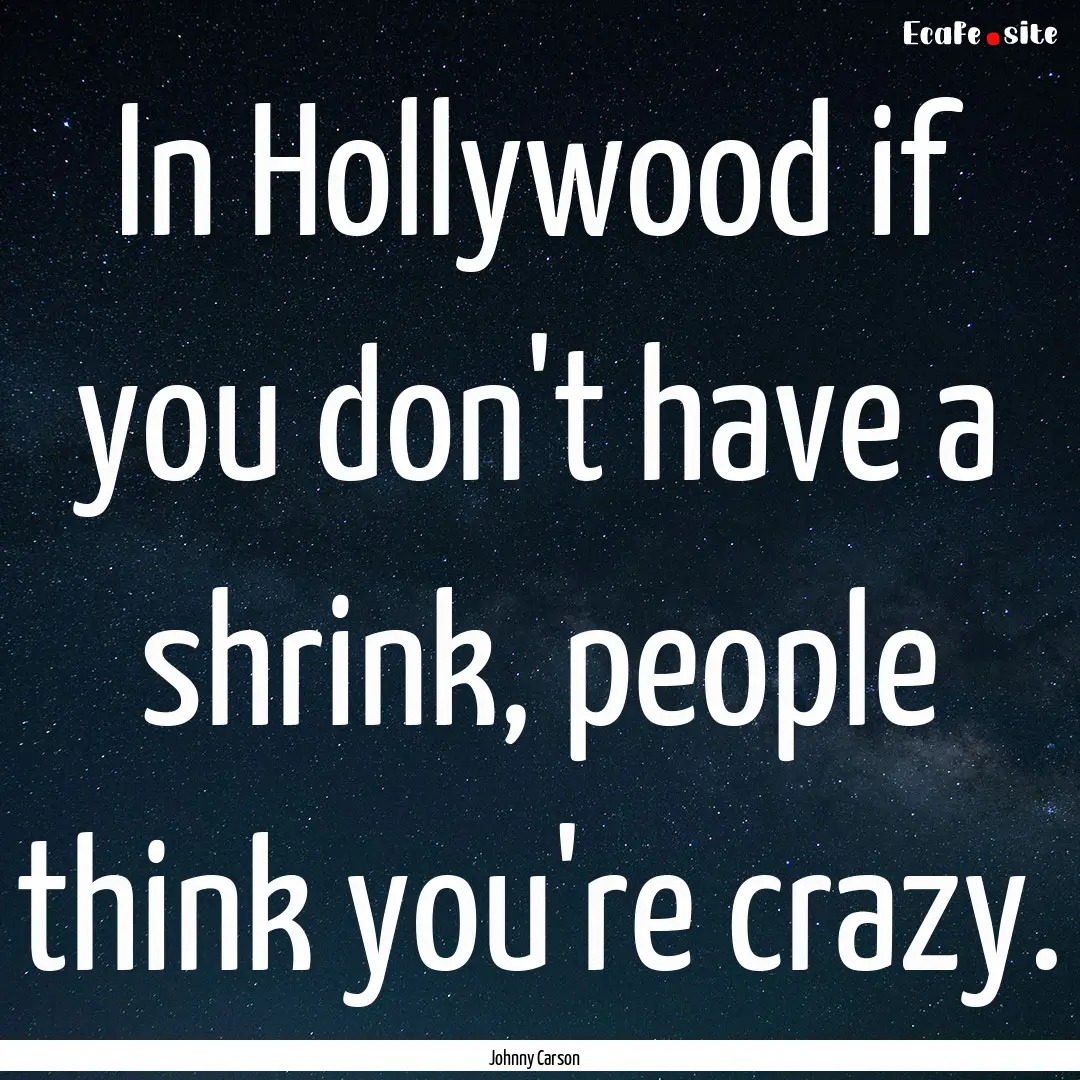 In Hollywood if you don't have a shrink,.... : Quote by Johnny Carson