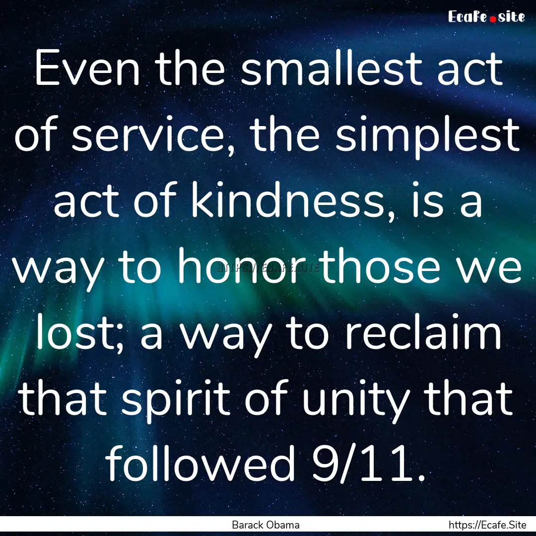 Even the smallest act of service, the simplest.... : Quote by Barack Obama