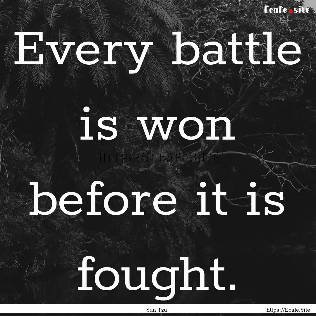 Every battle is won before it is fought. : Quote by Sun Tzu