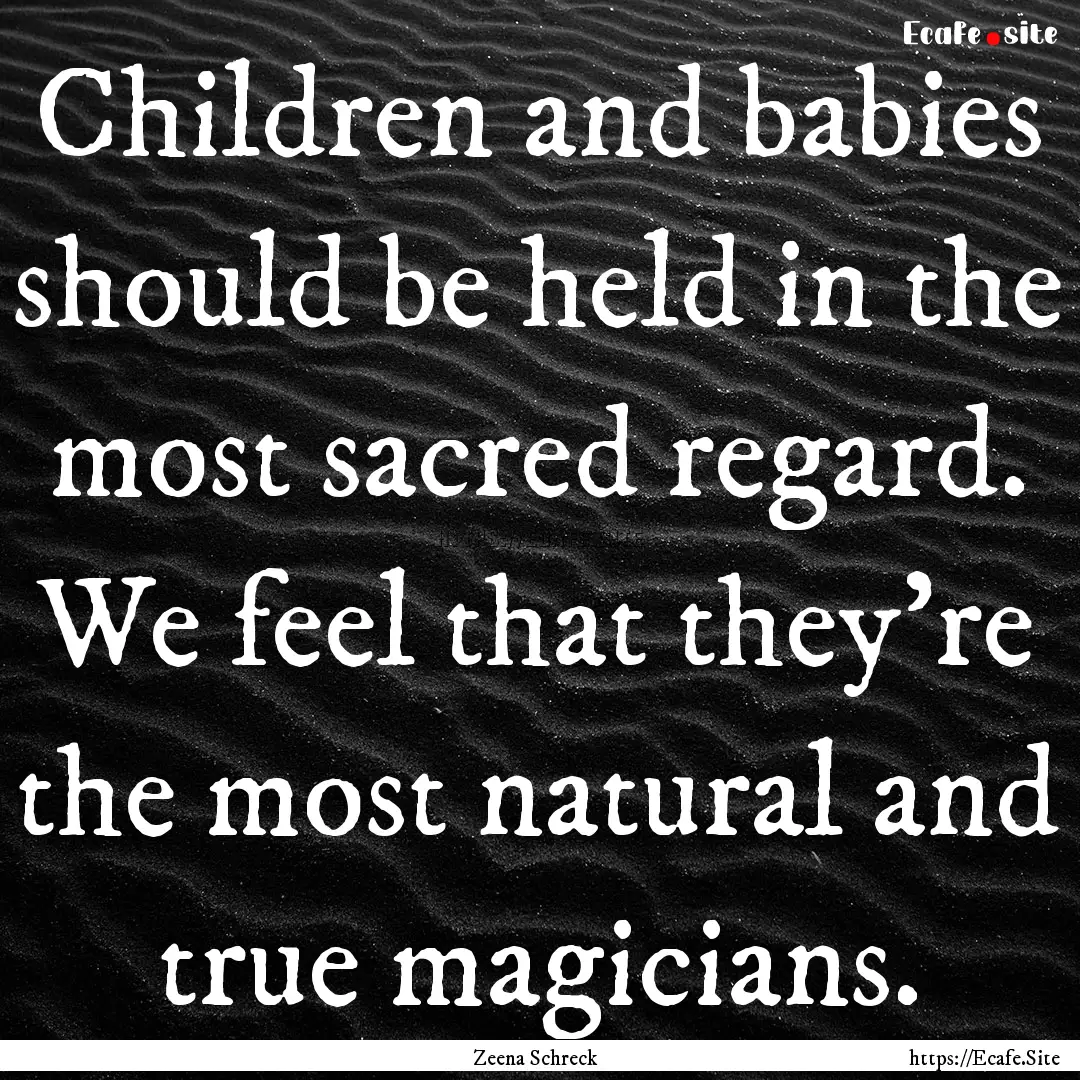 Children and babies should be held in the.... : Quote by Zeena Schreck