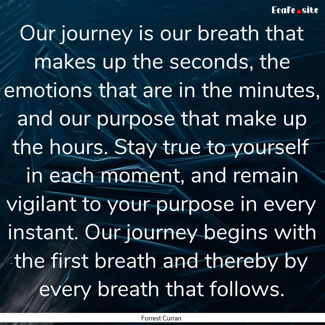 Our journey is our breath that makes up the.... : Quote by Forrest Curran