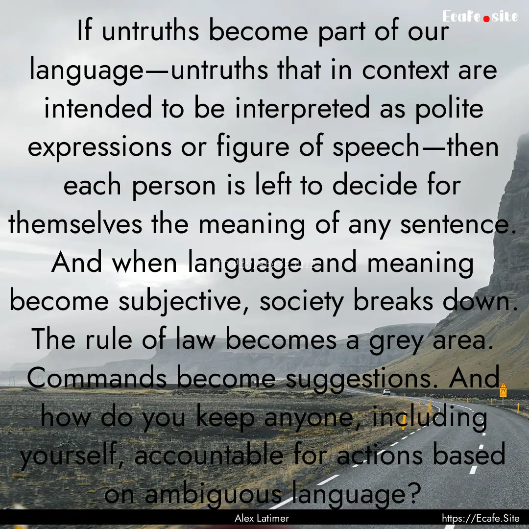 If untruths become part of our language—untruths.... : Quote by Alex Latimer