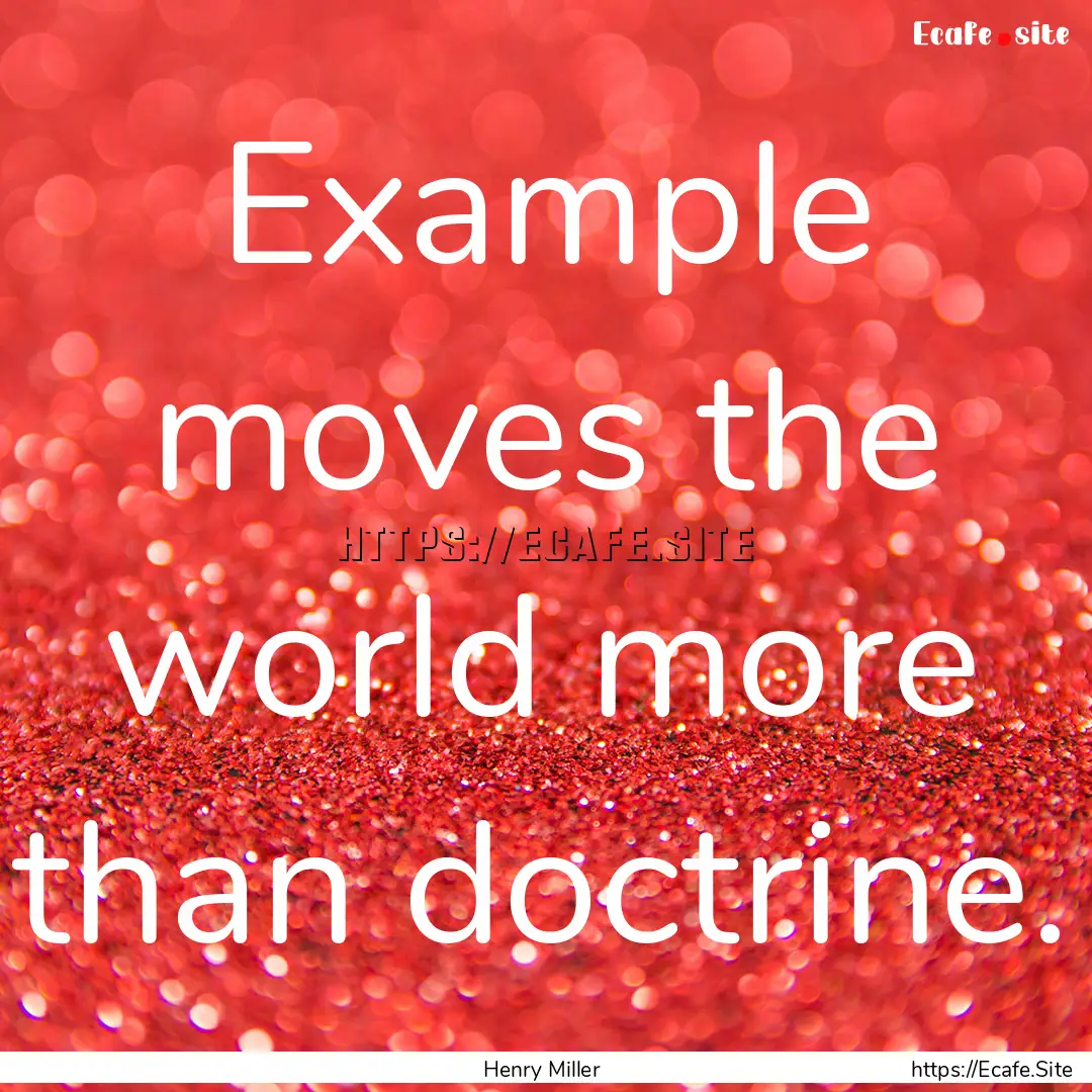 Example moves the world more than doctrine..... : Quote by Henry Miller