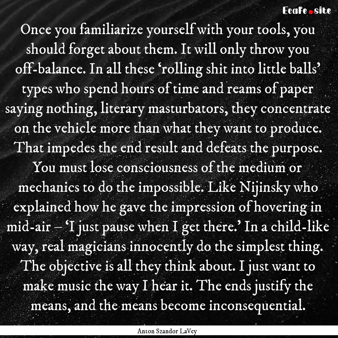 Once you familiarize yourself with your tools,.... : Quote by Anton Szandor LaVey