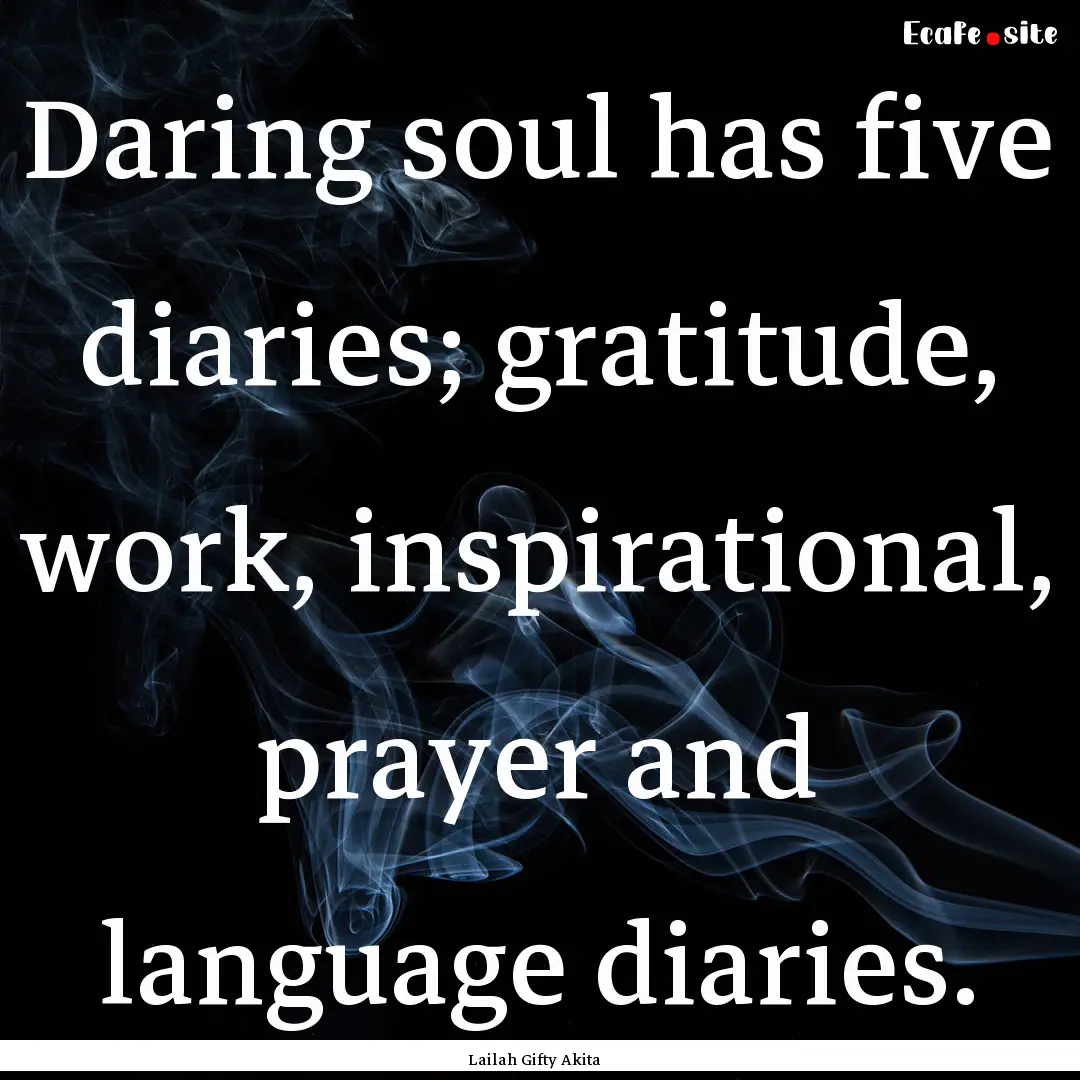 Daring soul has five diaries; gratitude,.... : Quote by Lailah Gifty Akita