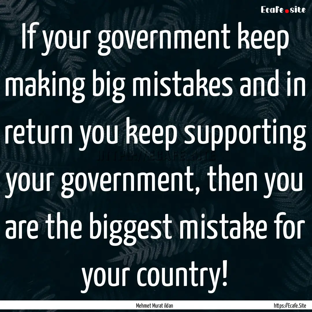 If your government keep making big mistakes.... : Quote by Mehmet Murat ildan