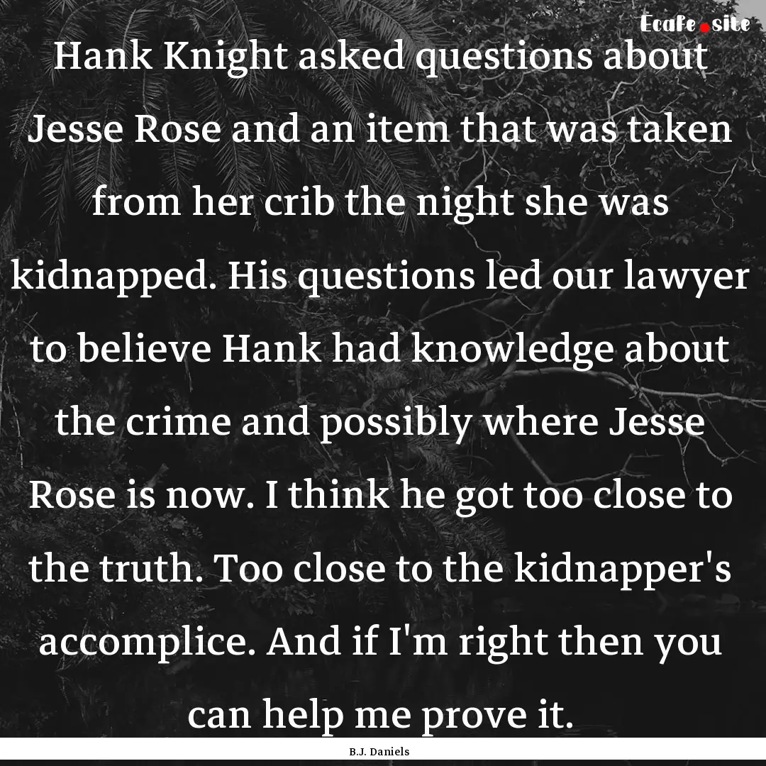 Hank Knight asked questions about Jesse Rose.... : Quote by B.J. Daniels