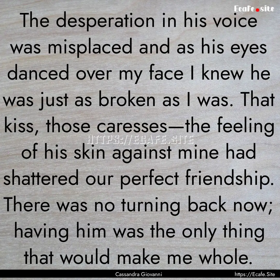 The desperation in his voice was misplaced.... : Quote by Cassandra Giovanni