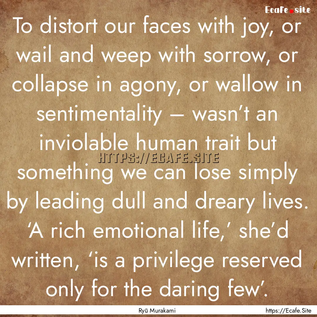 To distort our faces with joy, or wail and.... : Quote by Ryū Murakami