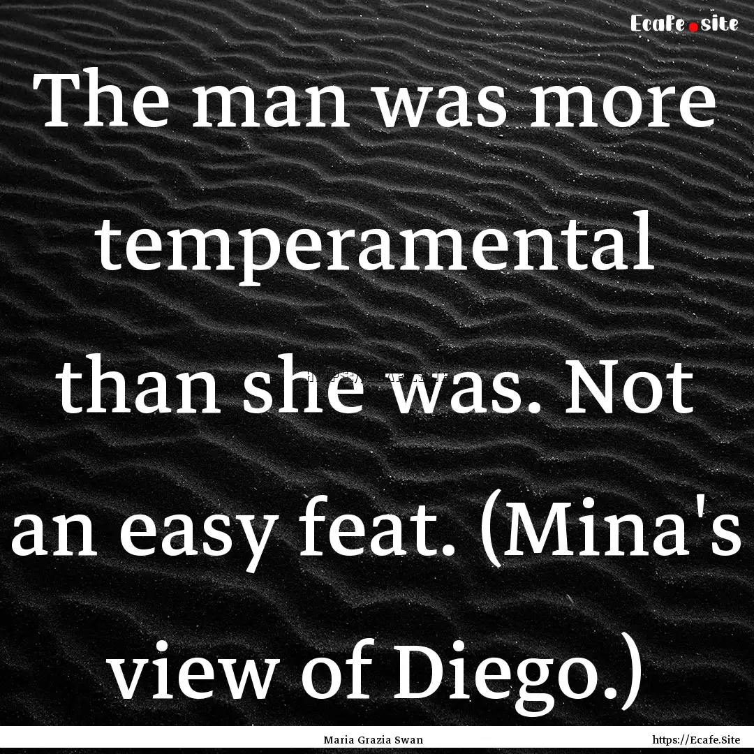 The man was more temperamental than she was..... : Quote by Maria Grazia Swan