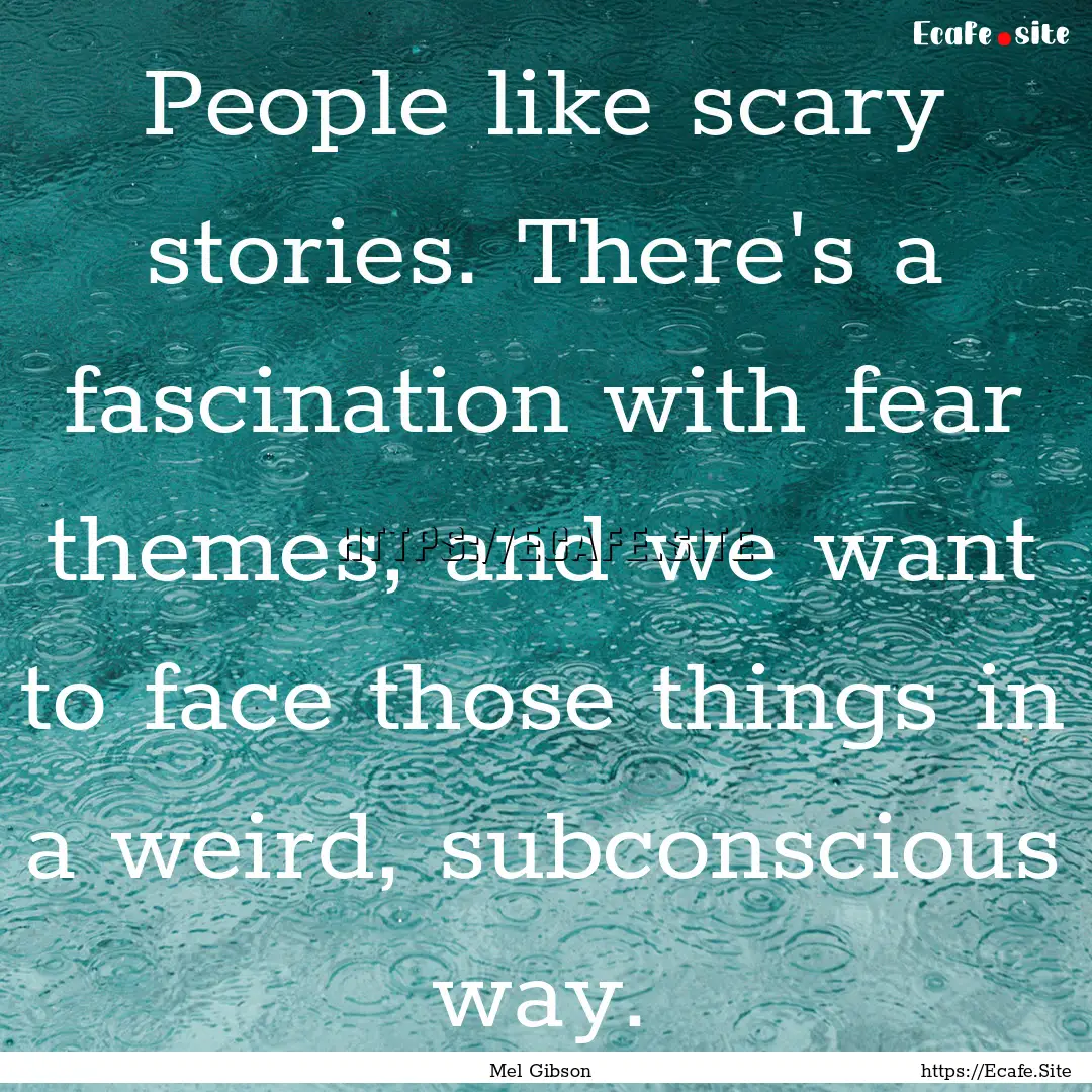 People like scary stories. There's a fascination.... : Quote by Mel Gibson