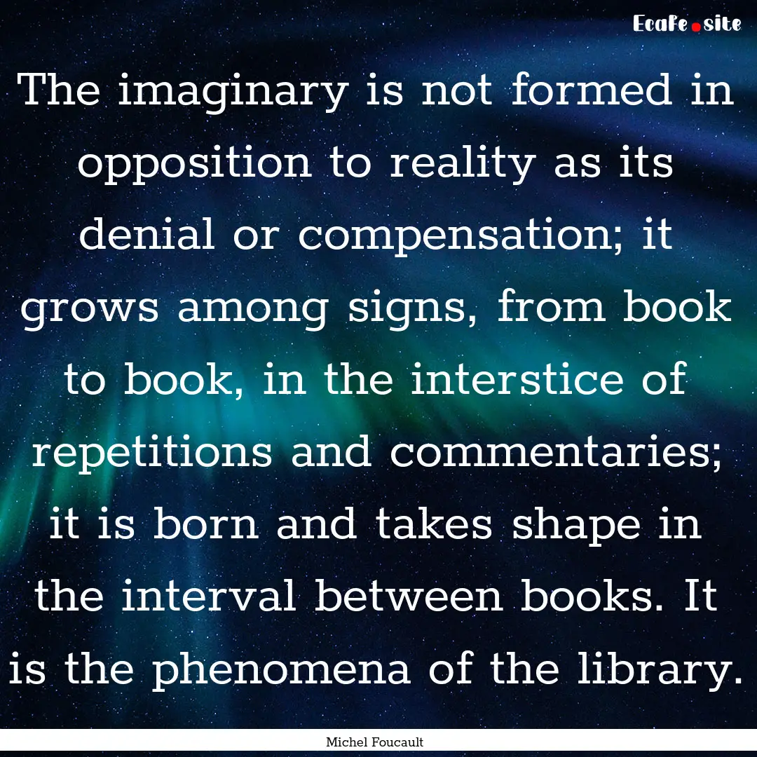 The imaginary is not formed in opposition.... : Quote by Michel Foucault